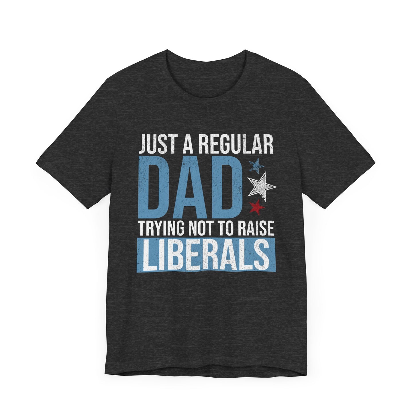 Just a Regular Dad Trying Not to Raise Liberals T-Shirt