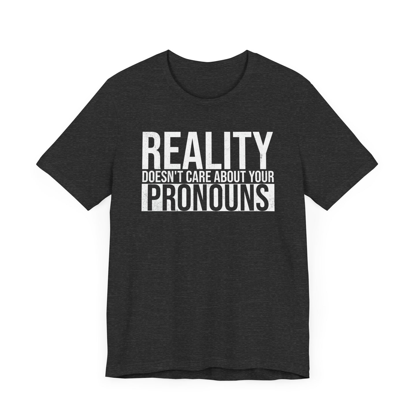 Reality Doesn't Care About Your Pronouns T-Shirt