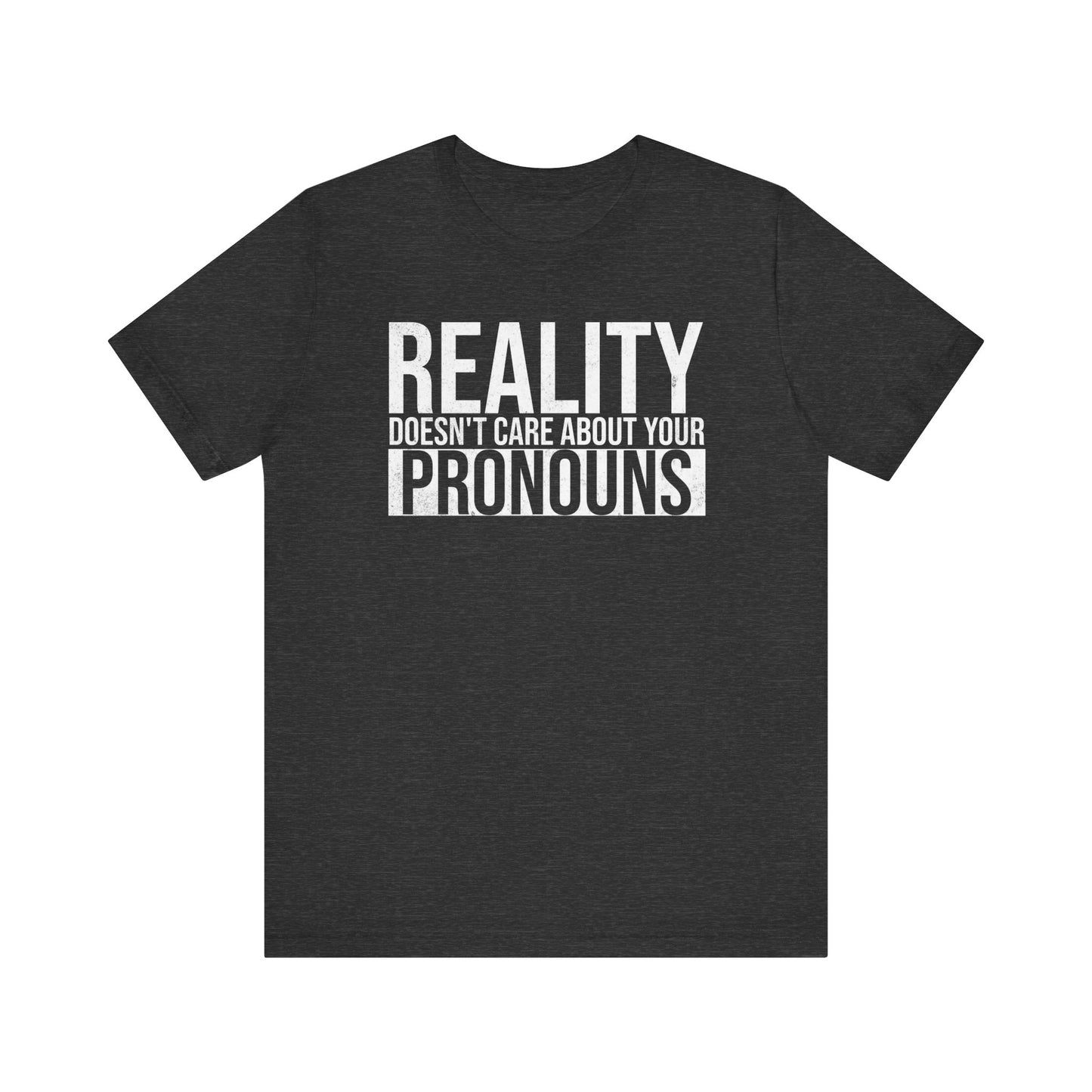 Reality Doesn't Care About Your Pronouns T-Shirt