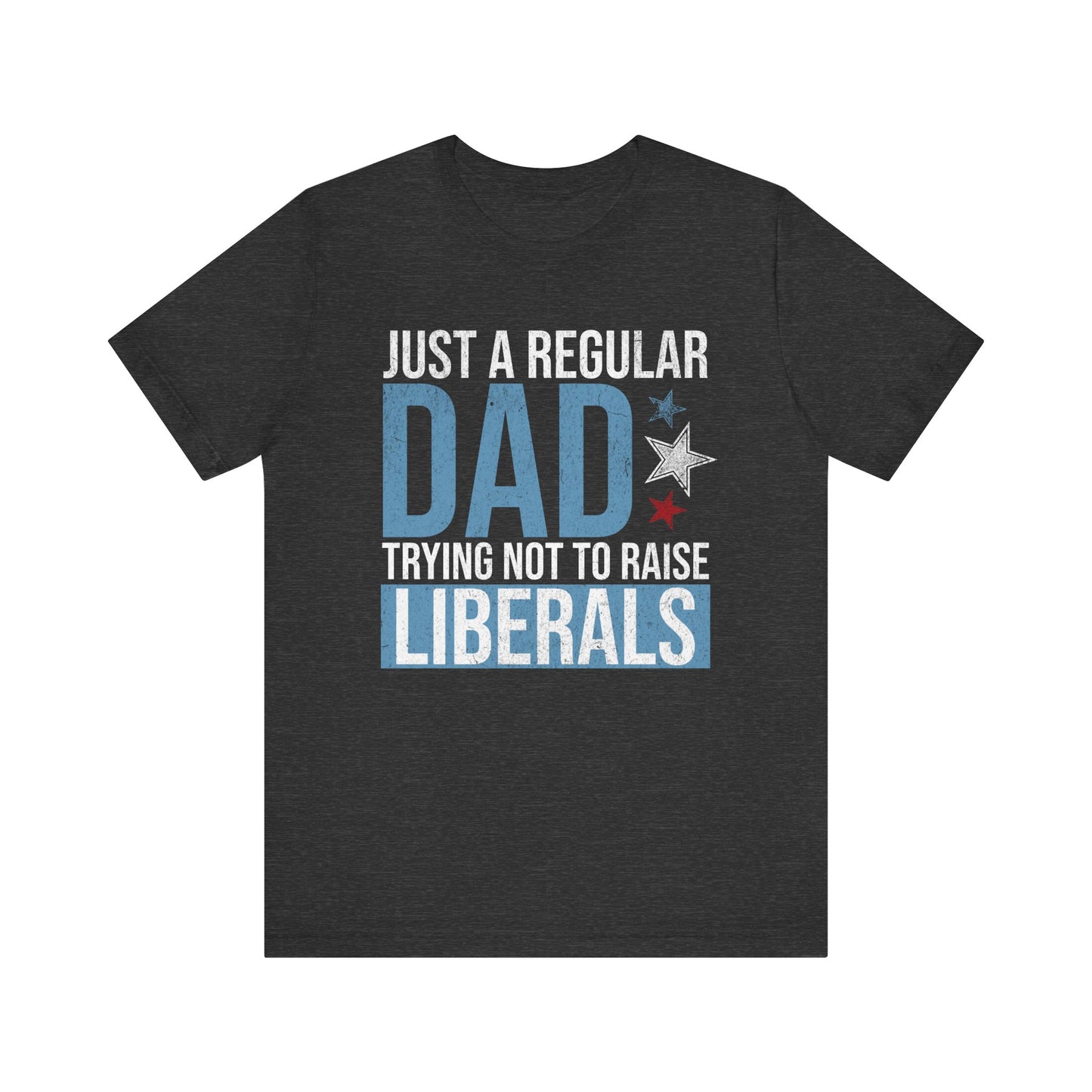 Just a Regular Dad Trying Not to Raise Liberals T-Shirt