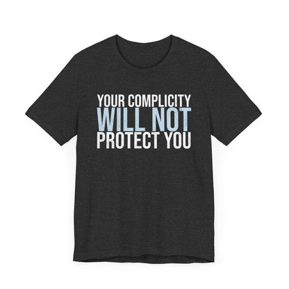 Your Complicity Will Not Protect You T-shirt