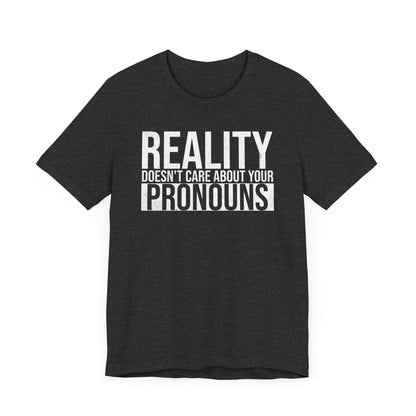 Reality Doesn't Care About Your Pronouns T-Shirt