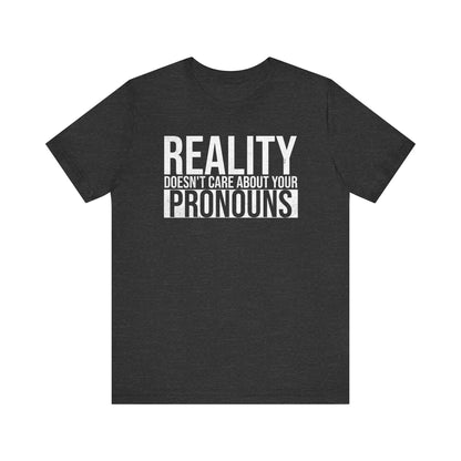 Reality Doesn't Care About Your Pronouns T-Shirt