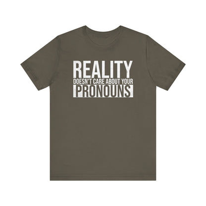 Reality Doesn't Care About Your Pronouns T-Shirt